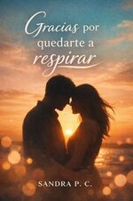 Sandra P. C - Cuando quedarse no era el plan 03 - Gracias por quedarte a respirar.jpg