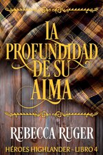Rebecca Ruger - Héroes Highlander 04 - La Profundidad de su Alma.jpg