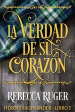 Rebecca Ruger - Héroes Highlander 05 - La verdad de su corazón.jpg