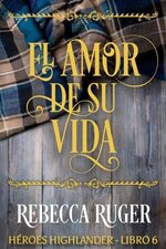 Rebecca Ruger - Héroes Highlander 06 - El Amor de Su Vida.jpg