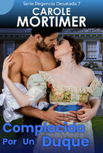 Carole Mortimer - Regencia Desatada 07 - Complacida Por Un Duque.jpg
