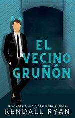 Kendall Ryan - El vecino gruñón.jpg
