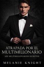 Melanie Knight - Los multimillonarios secretos 04 - Atrapada por el multimillonario.jpg