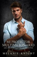 Melanie Knight - Los multimillonarios secretos 06 - Mi protector multimillonario.jpg