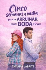 Tatiana Labritt - Cinco semanas y media para no arruinar una boda ajena.jpg