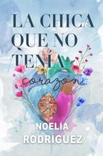 Noelia Rodríguez - La chica que no tenía corazón.jpg