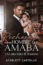 Scarlett Castello - Rechazada por el hombre que amaba. Una hija para el italiano.jpg