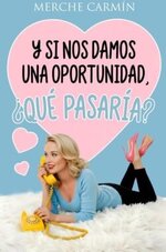 Merche Carmín - Y si nos damos una oportunidad, ¿qué pasaría.jpg