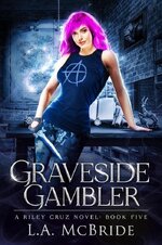 L.A. McBride -  Riley Cruz 05 - Graveside Gambler.jpg
