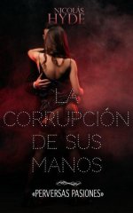 Nicolás Hyde - Perversas pasiones 05 - La corrupción de sus manos.jpg